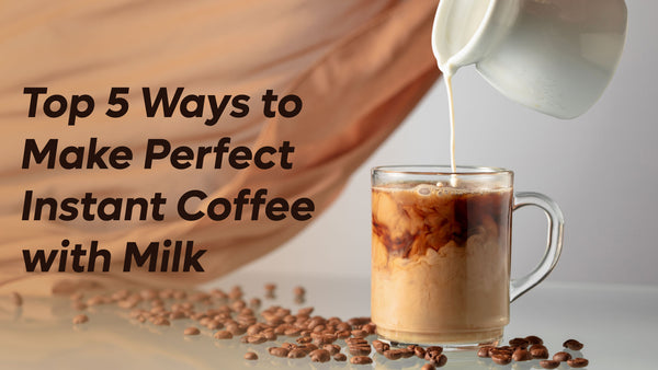 Top 5 Ways To Make Perfect Instant Coffee With Milk