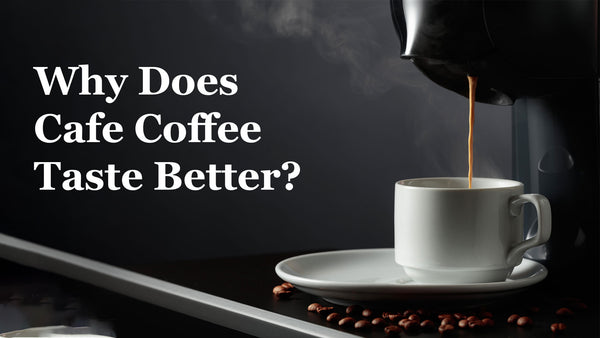 Why Does Cafe Coffee Taste Better?